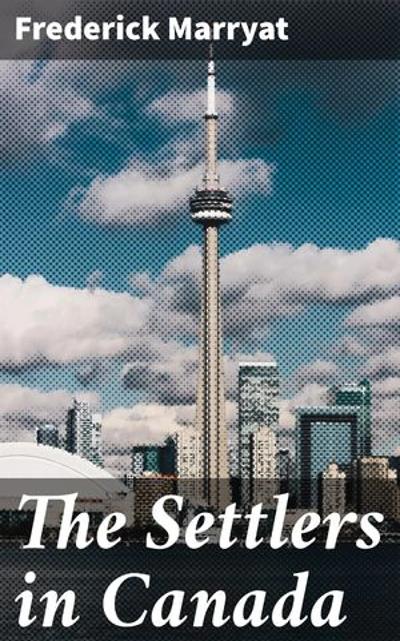 The Settlers in Canada: Enriched edition. Survival and Culture Clash in the Untamed Canadian Wilderness