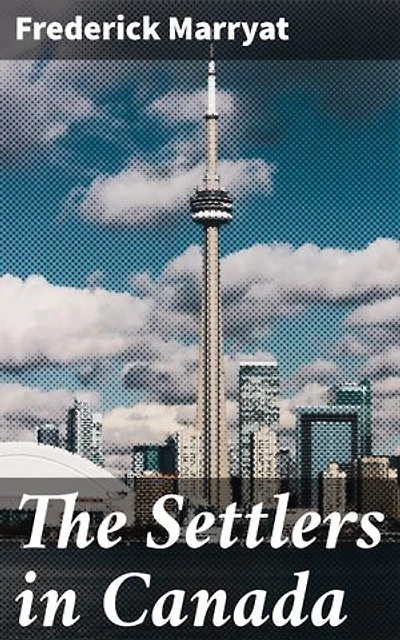 The Settlers in Canada: Enriched edition. Survival and Culture Clash in the Untamed Canadian Wilderness