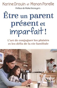 Être un parent présent et imparfait!: l'art de conjuguer les plaisirs défis la vie familiale