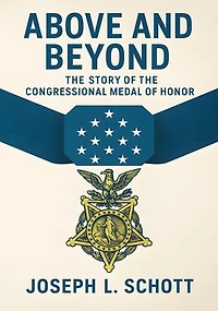 Above and Beyond: the Story of the Congressional Medal of Honor