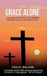 By Grace Alone: A Heartfelt Word with Those Seeking Salvation by the Lord Jesus Christ