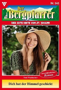 Dich hat der Himmel geschickt: Der Bergpfarrer 543 – Heimatroman