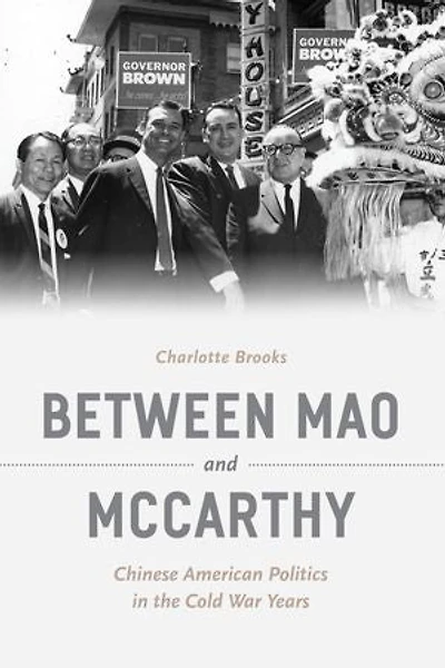 Between Mao and McCarthy: Chinese American Politics in the Cold War Years
