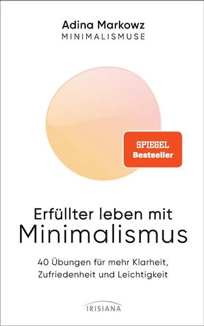 Erfüllter leben mit Minimalismus: 40 Übungen für mehr Klarheit, Zufriedenheit und Leichtigkeit - Spiegel Bestseller - Die Minimalismuse