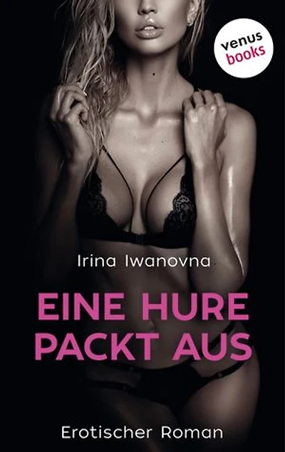 Eine Hure packt aus: Erotischer Roman
