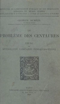 Le problème des Centaures: Étude de mythologie comparée indo-européenne