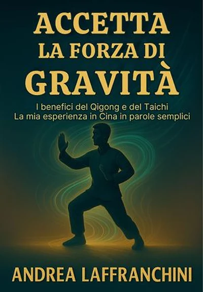Accetta La Forza Di Gravità: I benefici del Qigong e del Taichi: La mia esperienza in Cina in parole semplici