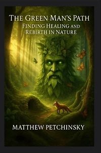 The Green Man's Path: Finding Healing and Rebirth in Nature