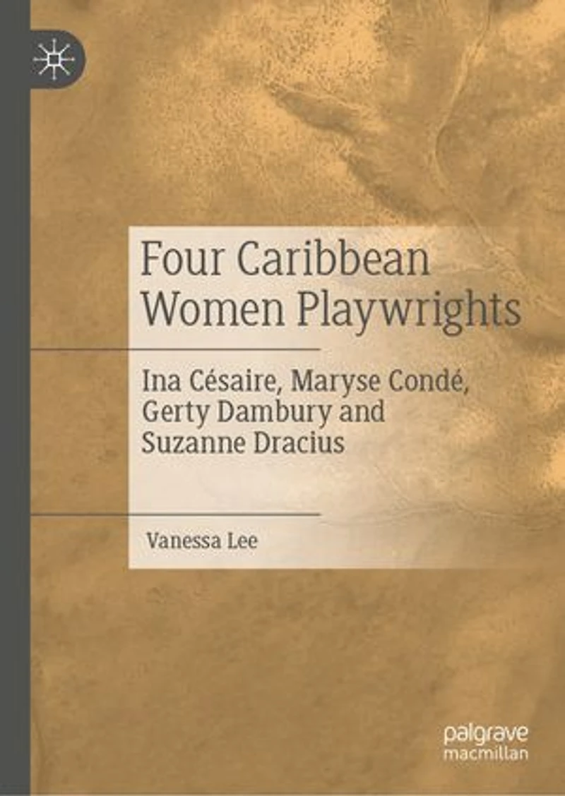 Four Caribbean Women Playwrights: Ina Cesaire, Maryse Conde, Gerty Dambury And Suzanne Dracius