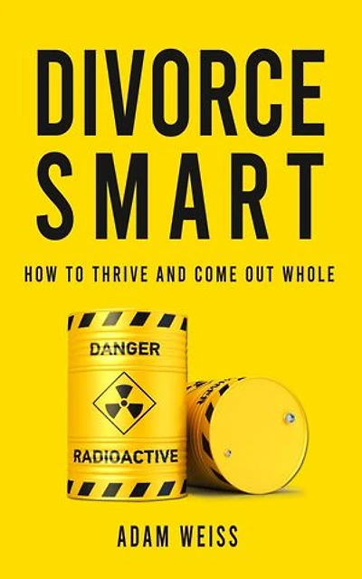 Divorce Smart: How To Thrive And Come Out Whole