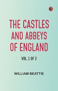 The castles and abbeys of England Vol. 1 of 2