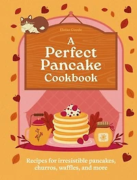 A Perfect Pancake Cookbook: Recipes for irresistible pancakes, churros, waffles, and more