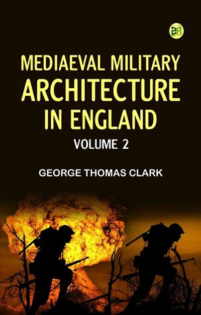 Mediaeval Military Architecture in England Volume 2