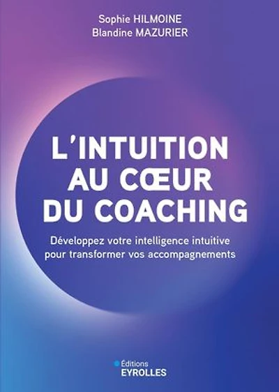L' intuition au coeur du coaching: développez votre intelligence intuitive pour transformer vos accompagnements