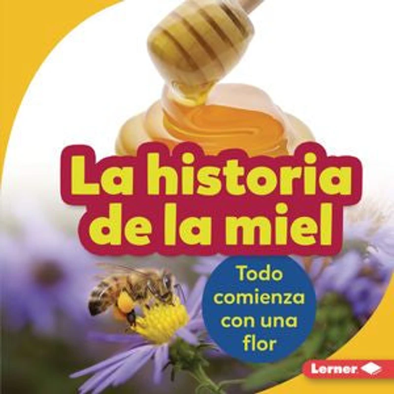 la Historia de Miel (the Story of Honey): Todo Comienza Con Una Flor (It Starts with a Flower)