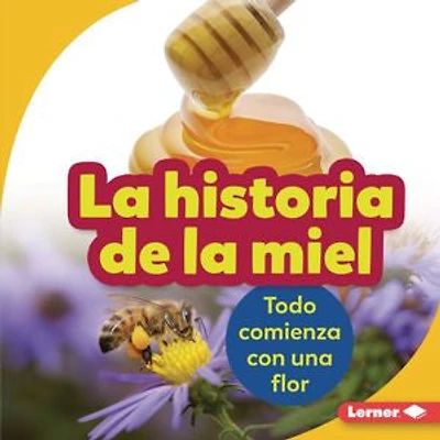 la Historia de Miel (the Story of Honey): Todo Comienza Con Una Flor (It Starts with a Flower)