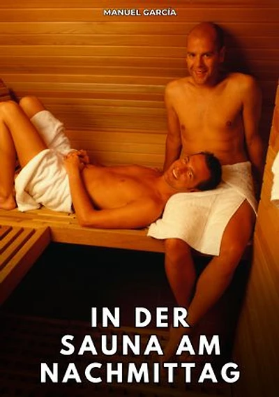 In der Sauna am Nachmittag: Erotische Schwulengeschichten für Erwachsene Männer
