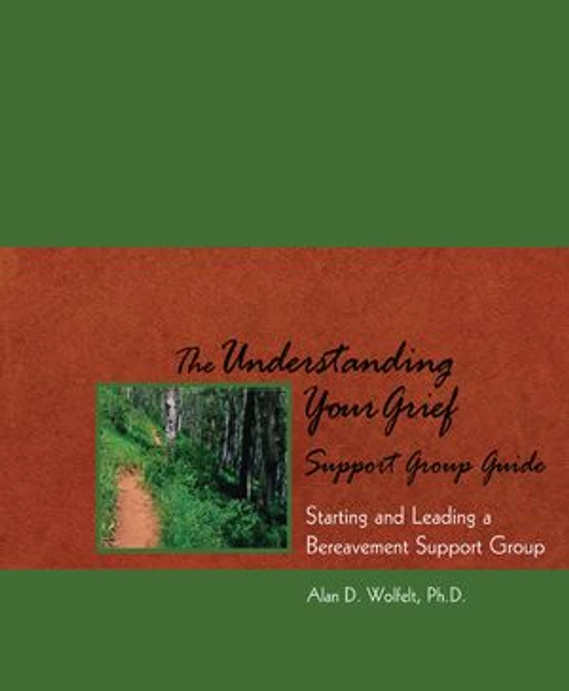The Understanding Your Grief Support Group Guide: Starting and Leading a Bereavement