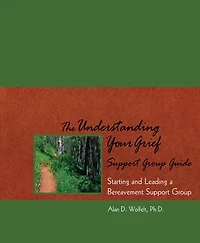 The Understanding Your Grief Support Group Guide: Starting and Leading a Bereavement