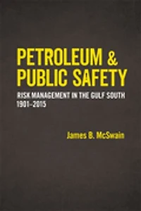 Petroleum and Public Safety: Risk Management in the Gulf South, 1901-2015
