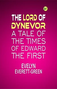 The Lord of Dynevor: A Tale of the Times of Edward the First