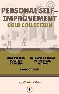 DISCOVERING POSITIVE THINKING - PRODUCTIVITY - ACHIEVING SUCCESS PURPOSE AND ACTION ( 3 BOOKS): PERSONAL SELF-IMPROVEMENT GOLD COLLECTION