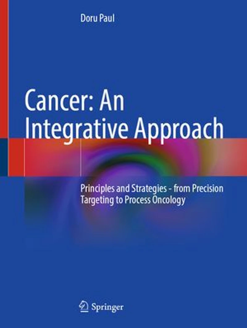Cancer: An Integrative Approach: Principles and Strategies - from Precision Targeting to Process Oncology