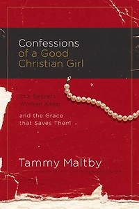 Confessions Of A Good Christian Guy: The Secrets Men Keep And Grace That Saves Them