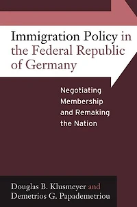 Immigration Policy the Federal Republic of Germany: Negotiating Membership and Remaking Nation
