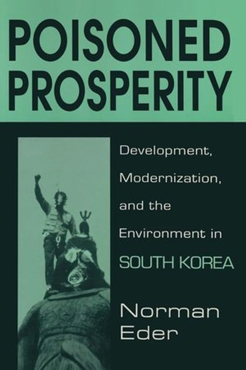 Poisoned Prosperity: Development, Modernization and the Environment South Korea