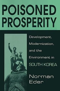 Poisoned Prosperity: Development, Modernization and the Environment South Korea