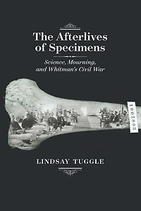 The Afterlives of Specimens: Science, Mourning, and Whitman's Civil War