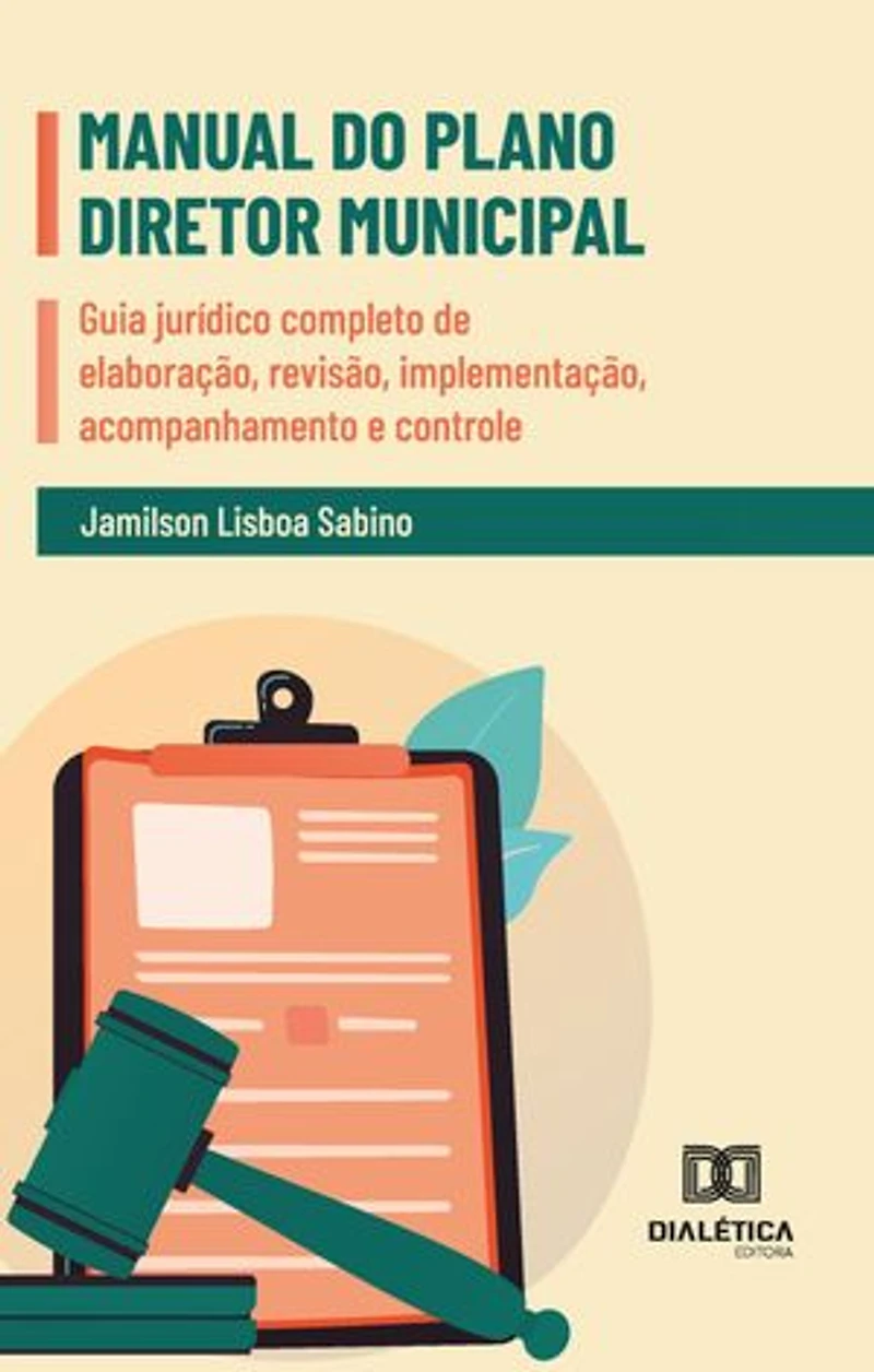 Manual do Plano Diretor Municipal: Guia jurídico completo de elaboração, revisão, implementação, acompanhamento e controle