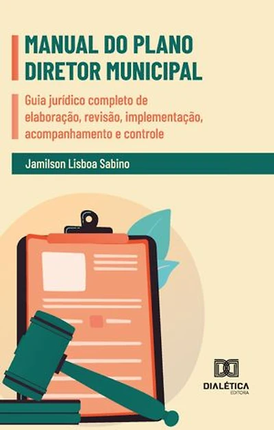Manual do Plano Diretor Municipal: Guia jurídico completo de elaboração, revisão, implementação, acompanhamento e controle