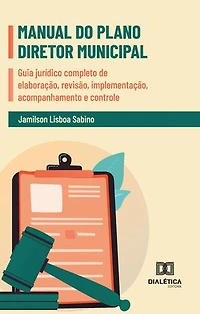Manual do Plano Diretor Municipal: Guia jurídico completo de elaboração, revisão, implementação, acompanhamento e controle