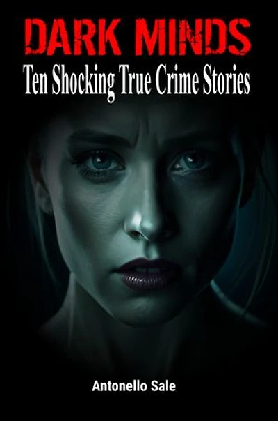 DARK MINDS: Ten Shocking True Crime Cases