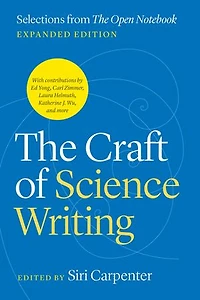 The Craft of Science Writing: Selections from “The Open Notebook,” Expanded Edition