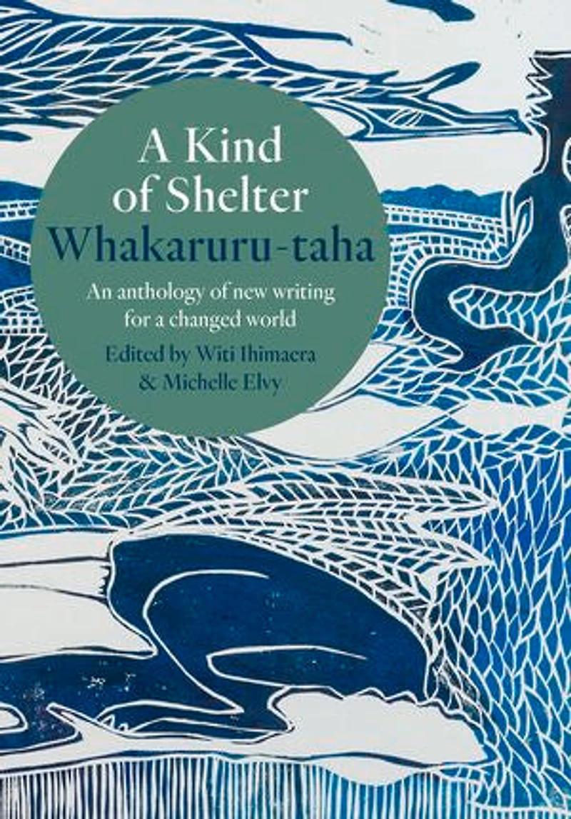 a Kind of Shelter Whakaruru-taha: An anthology new writing for changed world