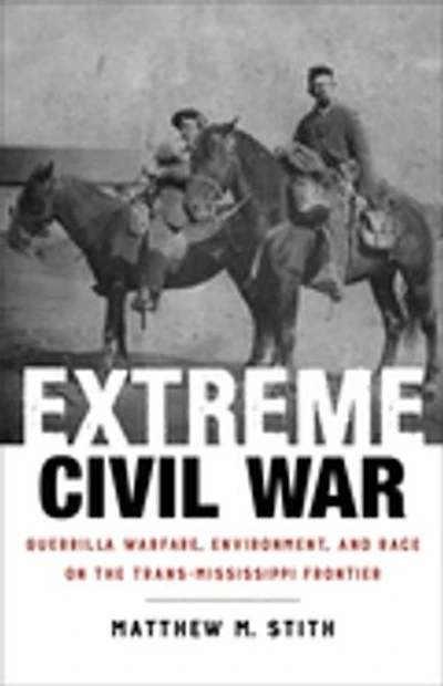 Extreme Civil War: Guerrilla Warfare, Environment, and Race on the Trans-Mississippi Frontier