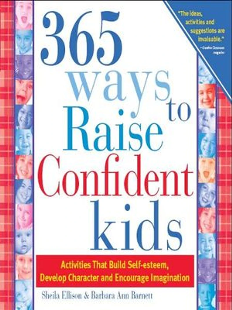 365 Ways To Raise Confident Kids: Activities That Build Self-Esteem, Develop Character and Encourage Imagination