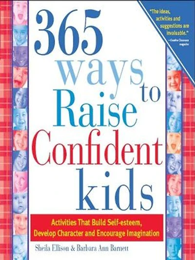 365 Ways To Raise Confident Kids: Activities That Build Self-Esteem, Develop Character and Encourage Imagination