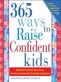 365 Ways To Raise Confident Kids: Activities That Build Self-Esteem, Develop Character and Encourage Imagination