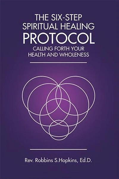The Six-Step Spiritual Healing Protocol: Calling Forth Your Health and Wholeness