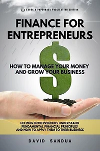 Finance for Entrepreneurs. How to Manage Your Money and Grow Your Business