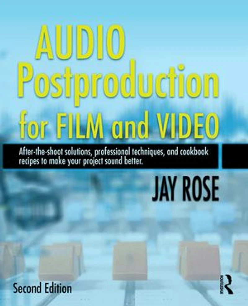 Audio Postproduction for Film and Video: After-the-Shoot solutions, Professional Techniques,and Cookbook Recipes to Make Your Project Sound Better