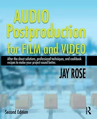 Audio Postproduction for Film and Video: After-the-Shoot solutions, Professional Techniques,and Cookbook Recipes to Make Your Project Sound Better