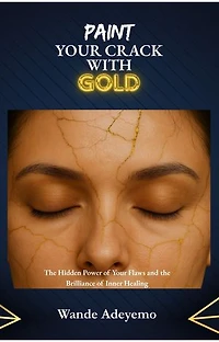 Paint Your Crack with Gold: The Hidden Power of Your Flaws and the Brilliance of Inner Healing