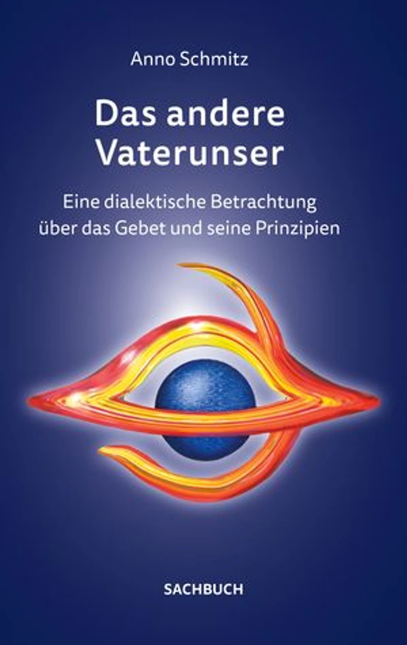 Das andere Vaterunser: Eine dialektische Betrachtung über das Gebet und seine Prinzipien