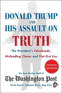 Donald Trump and His Assault on Truth: The President's Falsehoods, Misleading Claims Flat-Out Lies