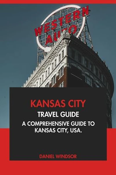 Kansas City Travel Guide: A Comprehensive Guide to Kansas City, USA